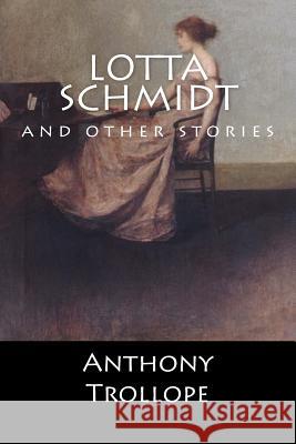 Lotta Schmidt: and other stories (English Edition) Anthony Trollope 9781545331712 Createspace Independent Publishing Platform