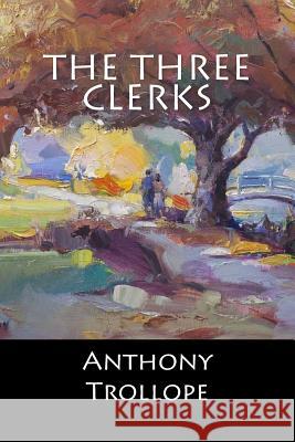 The Three Clerks Anthony Trollope 9781545332382 Createspace Independent Publishing Platform