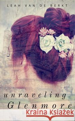 Unraveling Glenmore Leah Va 9781545333013 Createspace Independent Publishing Platform