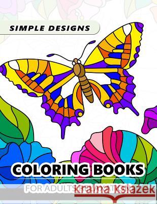 Simple Design Coloring books for adults relaxation: Flower, Floral, Butterfly and Bird with Simple pattern for beginner Adult Coloring Book 9781545333532