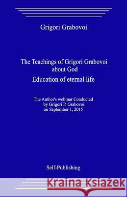 The Teachings of Grigori Grabovoi about God. Education of Eternal Life. Grigori Grabovoi 9781545334478 Createspace Independent Publishing Platform