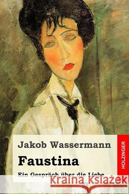 Faustina: Ein Gespräch über die Liebe Wassermann, Jakob 9781545334621 Createspace Independent Publishing Platform