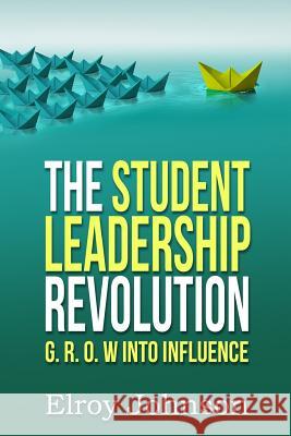 The Student Leadership Revolution: G.R.O.W into Influence Hutcheson, Tereeke 9781545338445 Createspace Independent Publishing Platform