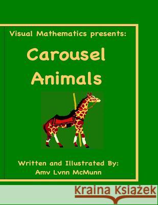 Visual Mathematics Presents: Carousel Animals McMunn, Amy Lynn 9781545338728 Createspace Independent Publishing Platform