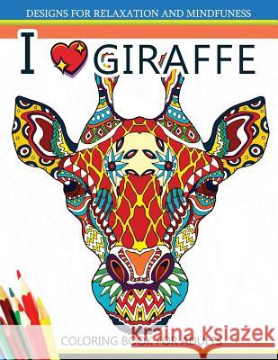 I love Giraffe Coloring Book for Adults: An Adult Coloring Book Adult Coloring Book 9781545338780 Createspace Independent Publishing Platform