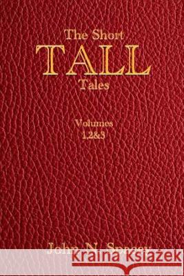 The Short Tall Tales Volumes 1, 2 & 3 John N. Spacey 9781545340202