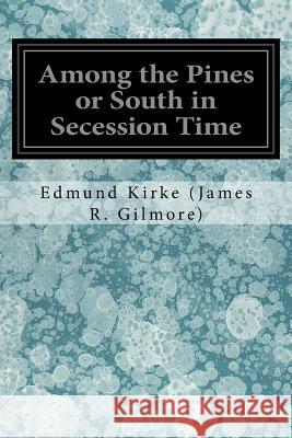 Among the Pines or South in Secession Time Edmund Kirke (Jame 9781545341308