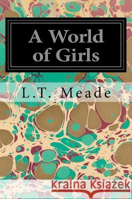 A World of Girls L. T. Meade 9781545341636 Createspace Independent Publishing Platform