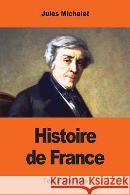 Histoire de France: Tome sixième Michelet, Jules 9781545343715 Createspace Independent Publishing Platform