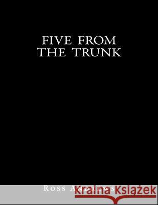 Five From The Trunk Andrews, Ross 9781545343975 Createspace Independent Publishing Platform