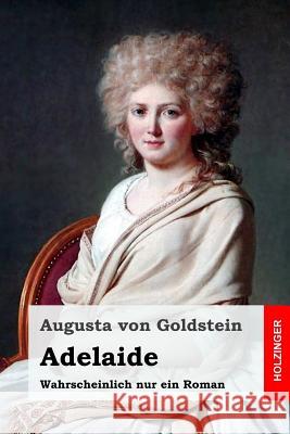 Adelaide: Wahrscheinlich nur ein Roman Von Goldstein, Augusta 9781545345115 Createspace Independent Publishing Platform