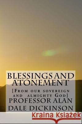 Blessings and Atonement: [From our sovereign and almighty God] Dickinson, Alan Dale 9781545345801 Createspace Independent Publishing Platform