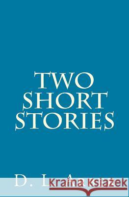 Two Short Stories MR D. L. Arber 9781545346372 Createspace Independent Publishing Platform