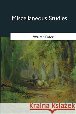 Miscellaneous Studies Walter Pater 9781545346914 Createspace Independent Publishing Platform