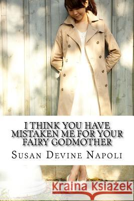 I think you have mistaken me for your fairy godmother Susan Devine Napoli 9781545347157 Createspace Independent Publishing Platform