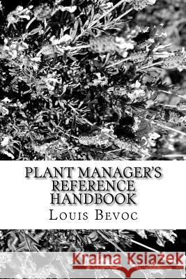 Plant Manager's Reference Handbook: 12 Essential Skills and Why They are Needed Bevoc, Louis 9781545347386 Createspace Independent Publishing Platform