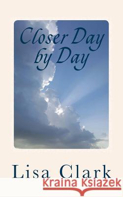 Closer Day by Day: 91 Simple Devotionals for Complicated Lives Lisa Clark 9781545349038