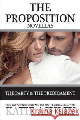 The Proposition Series Novellas: The Party and Predicament Katie Ashley 9781545349496