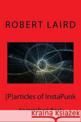 [P]articles of InstaPunk: An InstaPunk Book Laird, R. F. 9781545351345 Createspace Independent Publishing Platform
