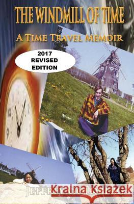 The Windmill of Time: A Time Travel Memoir Jeffrey a. Goldberg 9781545352809