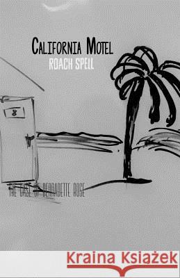 California Motel; the case of Bernadette Rose: Spencer and Miller Specker, Roger 9781545353462 Createspace Independent Publishing Platform