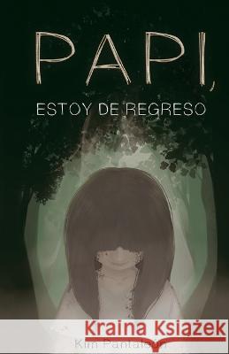 Papi, estoy de regreso Kim Pantaleón 9781545354322 Createspace Independent Publishing Platform