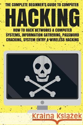Hacking: The Complete Beginner's Guide to Computer Hacking: How to Hack Networks and Computer Systems, Information Gathering, P Jack Jones 9781545355053 Createspace Independent Publishing Platform