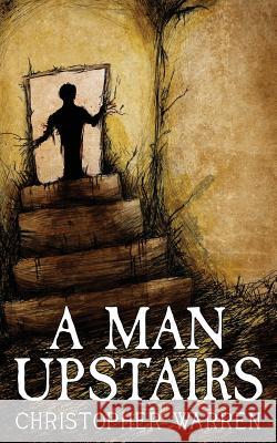 A Man Upstairs: Unsettling Verse Christopher Warren 9781545355084