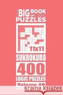 The Big Book of Logic Puzzles - Sukrokuro 400 Logic (Volume 40) Mykola Krylov 9781545355886 Createspace Independent Publishing Platform