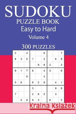 300 Easy to Hard Sudoku Puzzle Book James Watts 9781545356746 Createspace Independent Publishing Platform