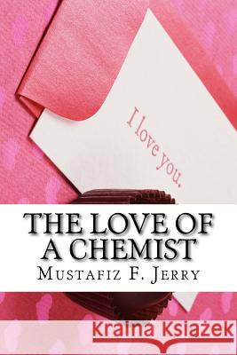 The Love of a Chemist Mustafiz Forayeji Jerry Nodi Tabassum Atiqur Rahman Forayeji 9781545358238