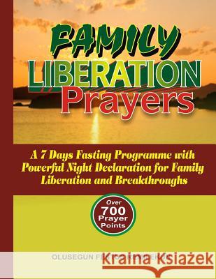 Family Liberation Prayers: A 7 Days Fasting Programme with Powerful Night Declarations for Family Liberation and Breakthroughs Olusegun Festus Remilekun 9781545359198