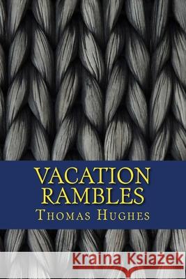Vacation Rambles Thomas Hughes 9781545359525 Createspace Independent Publishing Platform