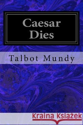 Caesar Dies Talbot Mundy 9781545361214 Createspace Independent Publishing Platform