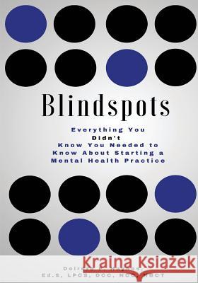 Blindspots: Everything you DIDN'T know you needed to know about starting a Mental Health practice. Haynes Ed S., Deirdre F. 9781545363539 Createspace Independent Publishing Platform