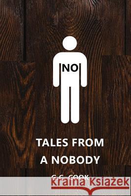 Tales from a Nobody G. C. Cook 9781545363973 Createspace Independent Publishing Platform