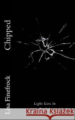 Chipped: Light Gets In Finefrock, Lisa 9781545364444 Createspace Independent Publishing Platform