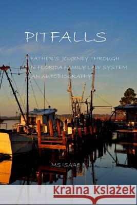Pitfalls: A Father's Journey through the Florida Family Law System - An Autobiography: Pitfalls: A Father's Journey through the Isaac, M. S. 9781545365144 Createspace Independent Publishing Platform