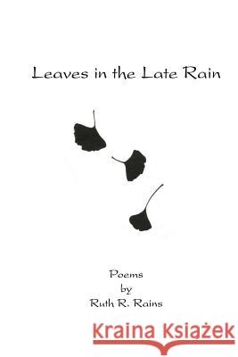 Leaves in the Late Rain Ruth R. Rains 9781545365946 Createspace Independent Publishing Platform