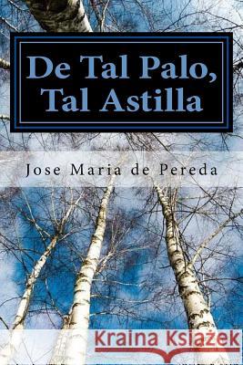 De Tal Palo, Tal Astilla (Spanish) Edition De Pereda, Jose Maria 9781545367643 Createspace Independent Publishing Platform