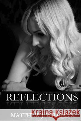 Reflections: An Anthology Matthew J. Williams 9781545368756 Createspace Independent Publishing Platform