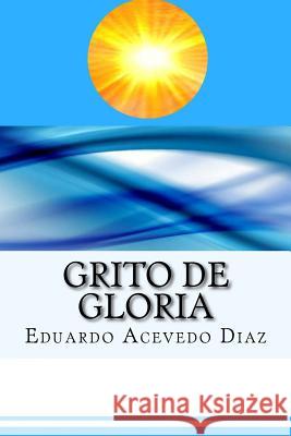 Grito de Gloria (Spanish) Edition Eduardo Aceved 9781545369456 Createspace Independent Publishing Platform