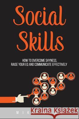 Social Skills: How to overcome your shyness, raise your EQ and communicate effectively Mike Bray 9781545369463 Createspace Independent Publishing Platform