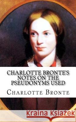 Charlotte Bronte's Notes on the pseudonyms used Bronte, Charlotte 9781545370117 Createspace Independent Publishing Platform