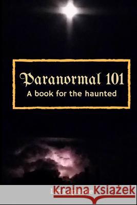 Paranormal 101: A book for the haunted Laplante, Liz 9781545370292 Createspace Independent Publishing Platform