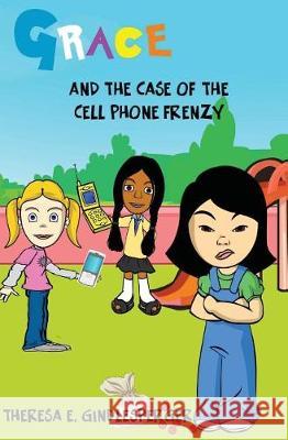 Grace and the Case of the Cell Phone Frenzy Theresa E. Gindlesperger 9781545370445 Createspace Independent Publishing Platform