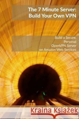 The 7 Minute Server: Build Your Own VPN Jen Harvey Hugg 9781545371015 Createspace Independent Publishing Platform