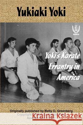 Yoki's Karate Errantry in America Yukiaki Yoki Betty D. Greenberg 9781545371978 Createspace Independent Publishing Platform