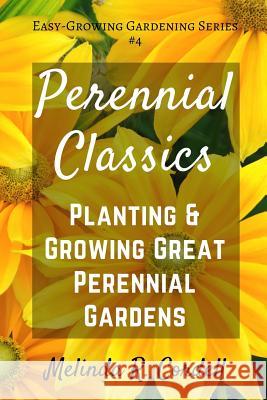 Perennial Classics: Planting & Growing Great Perennial Gardens Melinda R. Cordell 9781545372258 Createspace Independent Publishing Platform