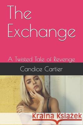 The Exchange: A Twisted Tale of Revenge Candice Cartier 9781545372784
